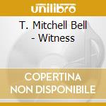 T. Mitchell Bell - Witness cd