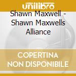 Shawn Maxwell - Shawn Maxwells Alliance cd musicale di Shawn Maxwell