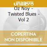 Oz Noy - Twisted Blues - Vol 2 cd musicale di Oz Noy