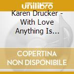 Karen Drucker - With Love Anything Is Possible cd musicale di Karen Drucker