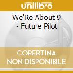 We'Re About 9 - Future Pilot cd