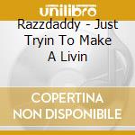 Razzdaddy - Just Tryin To Make A Livin cd musicale di Razzdaddy