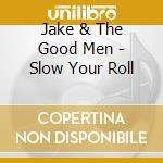 Jake & The Good Men - Slow Your Roll cd