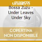 Bossa Zuzu - Under Leaves Under Sky cd