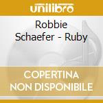 Robbie Schaefer - Ruby cd musicale di Robbie Schaefer