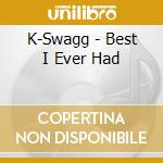 K-Swagg - Best I Ever Had cd