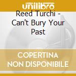 Reed Turchi - Can't Bury Your Past cd musicale di Turchi Reed