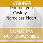 Donna Lynn Caskey - Nameless Heart cd musicale di Donna Lynn Caskey