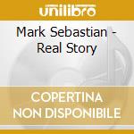 Mark Sebastian - Real Story cd musicale di Mark Sebastian