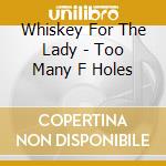 Whiskey For The Lady - Too Many F Holes cd musicale di Whiskey For The Lady