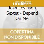Josh Levinson Sextet - Depend On Me cd