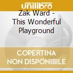 Zak Ward - This Wonderful Playground cd