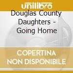Douglas County Daughters - Going Home cd musicale di Douglas County Daughters
