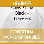 Shiny Shiny Black - Travelers cd