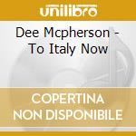 Dee Mcpherson - To Italy Now cd musicale di Dee Mcpherson