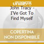 John Tracy - I'Ve Got To Find Myself cd