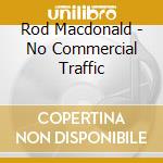 Rod Macdonald - No Commercial Traffic cd