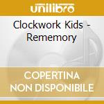 Clockwork Kids - Rememory cd musicale di Clockwork Kids