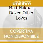 Matt Nakoa - Dozen Other Loves cd