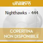 Nighthawks - 444 cd musicale di Nighthawks