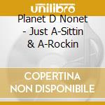 Planet D Nonet - Just A-Sittin & A-Rockin cd musicale di Planet D Nonet