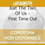 Just The Two Of Us - First Time Out cd