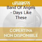 Band Of Angels - Days Like These cd musicale di Band Of Angels