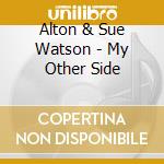 Alton & Sue Watson - My Other Side cd musicale di Alton And Sue Watson