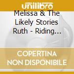 Melissa & The Likely Stories Ruth - Riding Mercury cd musicale di Melissa & The Likely Stories Ruth