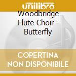 Woodbridge Flute Choir - Butterfly cd musicale di Woodbridge Flute Choir