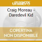 Craig Moreau - Daredevil Kid cd musicale di Craig Moreau