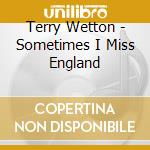 Terry Wetton - Sometimes I Miss England cd musicale di Terry Wetton