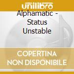 Alphamatic - Status Unstable cd
