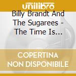 Billy Brandt And The Sugarees - The Time Is Now