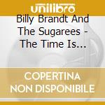 Billy Brandt And The Sugarees - The Time Is Now cd