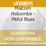 Malcom Holcombe - Pitiful Blues cd musicale di Malcom Holcombe