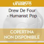 Drew De Four - Humanist Pop cd musicale di Drew De Four