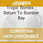 Tropic Bombs - Return To Bomber Bay cd