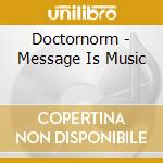 Doctornorm - Message Is Music cd musicale di Doctornorm