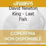 David Newton King - Last Fish cd musicale di David Newton King