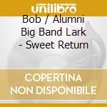 Bob / Alumni Big Band Lark - Sweet Return cd