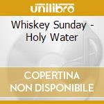Whiskey Sunday - Holy Water cd musicale di Whiskey Sunday
