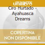 Ciro Hurtado - Ayahuasca Dreams cd