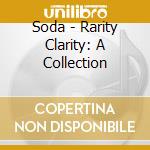 Soda - Rarity Clarity: A Collection cd