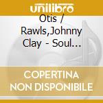 Otis / Rawls,Johnny Clay - Soul Brothers