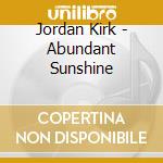 Jordan Kirk - Abundant Sunshine cd musicale di Jordan Kirk