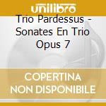 Trio Pardessus - Sonates En Trio Opus 7 cd musicale di Trio Pardessus