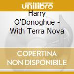Harry O'Donoghue - With Terra Nova cd musicale di Harry O'Donoghue