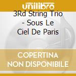 3Rd String Trio - Sous Le Ciel De Paris cd