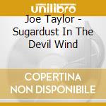 Joe Taylor - Sugardust In The Devil Wind
